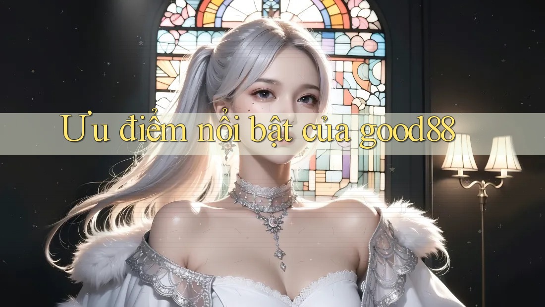 Ưu điểm nổi bật của good88 Ưu điểm nổi bật của good88